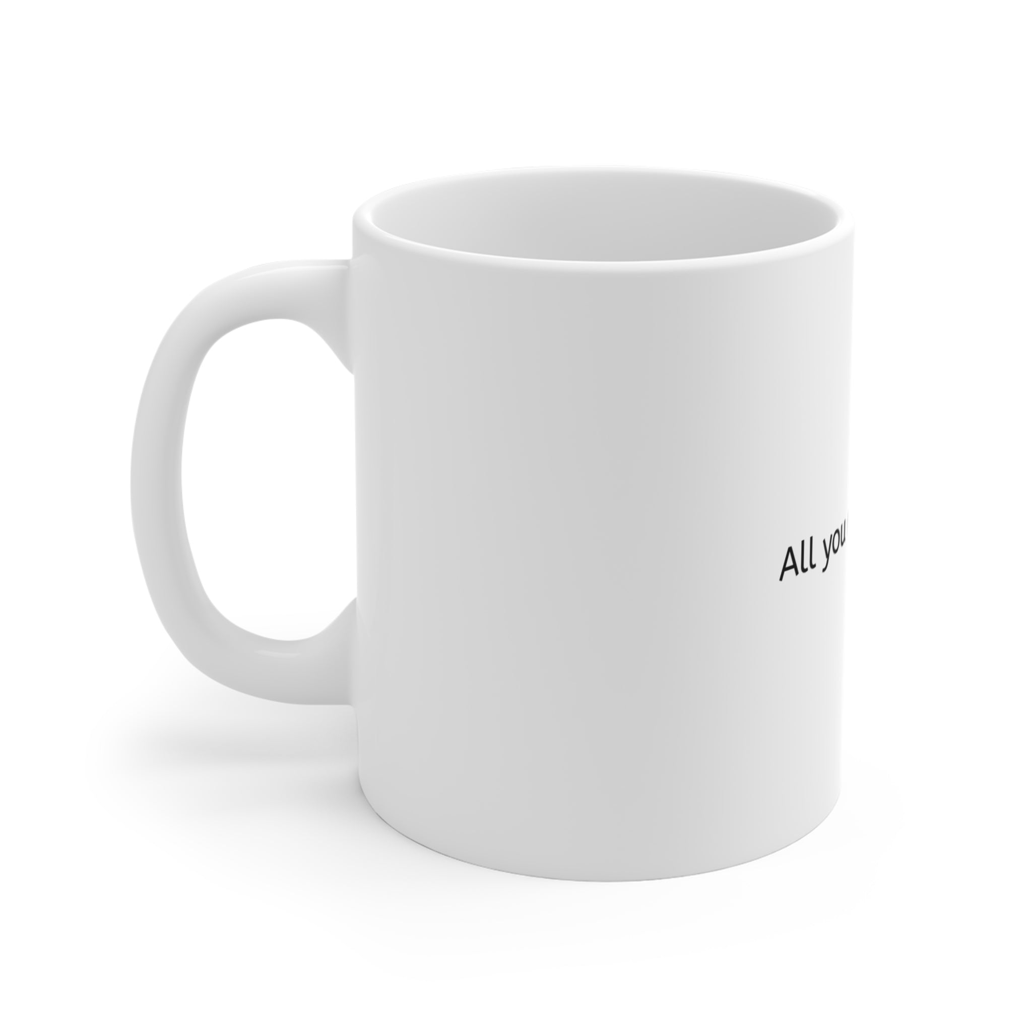 All You Need Is Coffee Mug — 11oz White Ceramic Coffee Cup